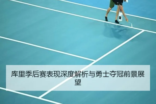 库里季后赛表现深度解析与勇士夺冠前景展望